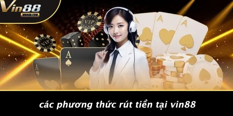 Các Phương Thức Rút Tiền Tại VIN88