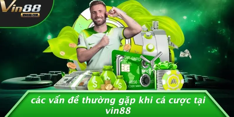 Các Vấn Đề Thường Gặp Khi Cá Cược Tại VIN88