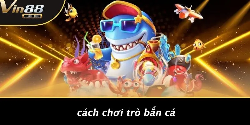 Cách Chơi Trò Bắn Cá