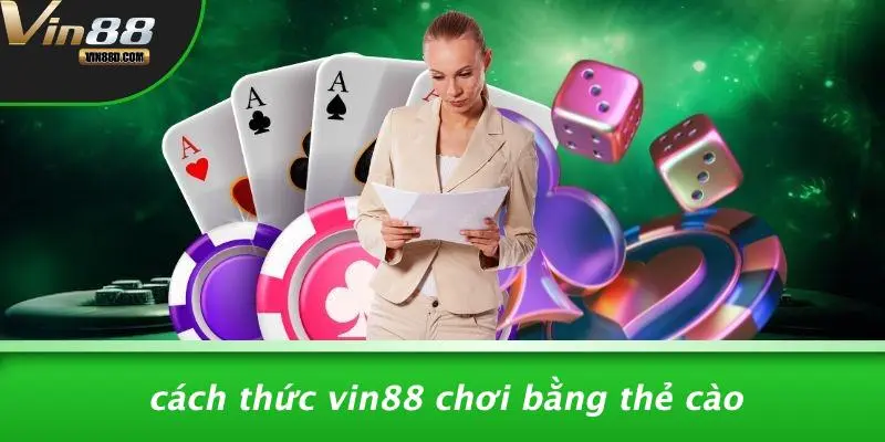 Cách Thức VIN88 Chơi Bằng Thẻ Cào