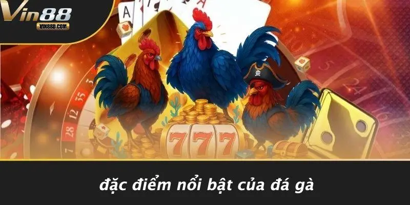 Đặc Điểm Nổi Bật Của Đá Gà
