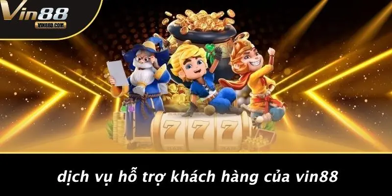 Dịch Vụ Hỗ Trợ Khách Hàng Của VIN88
