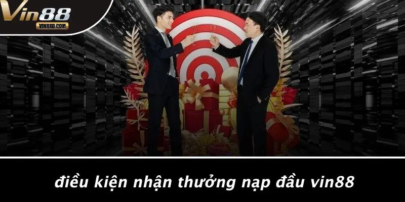 Điều Kiện Nhận Thưởng Nạp Đầu VIN88