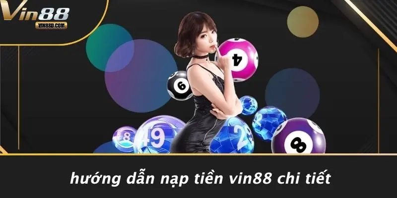 Nạp Tiền VIN88: Hướng Dẫn Chi Tiết Và Những Điều Cần Biết 2 Hướng Dẫn Nạp Tiền VIN88 Chi Tiết