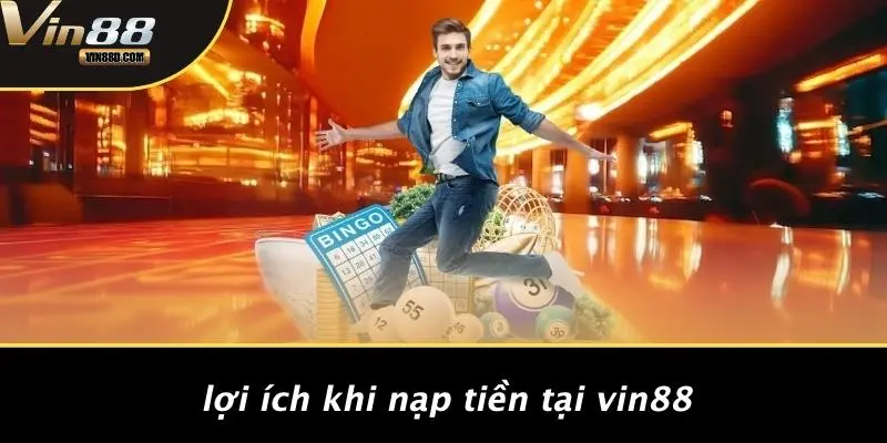 Nạp Tiền VIN88: Hướng Dẫn Chi Tiết Và Những Điều Cần Biết 4 Lợi Ích Khi Nạp Tiền Tại VIN88