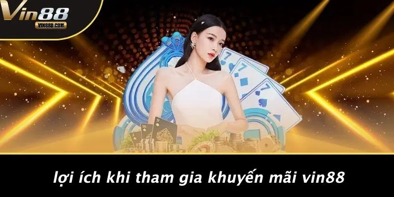 Lợi Ích Khi Tham Gia Khuyến Mãi VIN88