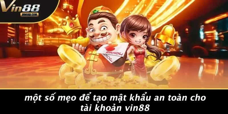 Một Số Mẹo Để Tạo Mật Khẩu An Toàn Cho Tài Khoản VIN88