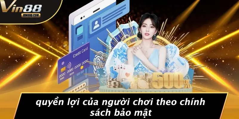 CHÍNH SÁCH BẢO MẬT 2 Quyền Lợi Của Người Chơi Theo Chính Sách Bảo Mật
