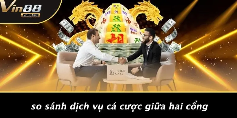 So Sánh Dịch Vụ Cá Cược Giữa Hai Cổng