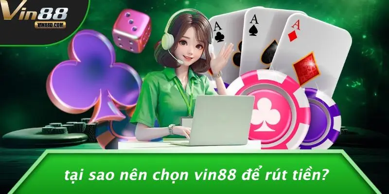 Tại Sao Nên Chọn VIN88 Để Rút Tiền?