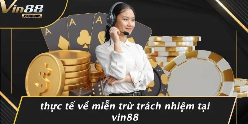 MIỄN TRỪ TRÁCH NHIỆM 4 Thực Tế Về Miễn Trừ Trách Nhiệm Tại VIN88