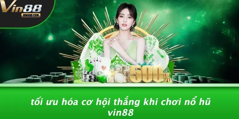 Tối Ưu Hóa Cơ Hội Thắng Khi Chơi Nổ Hũ VIN88