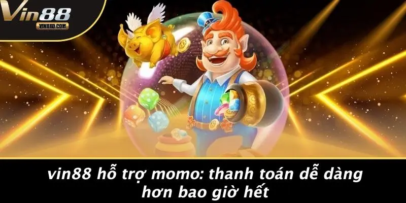 VIN88 Hỗ Trợ Momo: Thanh Toán Dễ Dàng Hơn Bao Giờ Hết