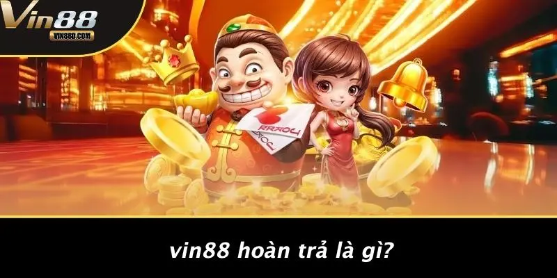 VIN88 Hoàn Trả Là Gì?
