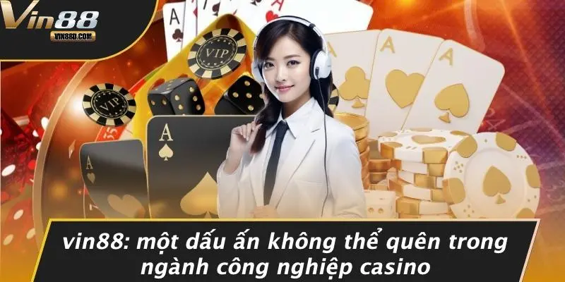 CEO Quang David: Hành Trình Xây Dựng Đế Chế Casino Tại VIN88 4 VIN88: Một Dấu Ấn Không Thể Quên Trong Ngành Công Nghiệp Casino